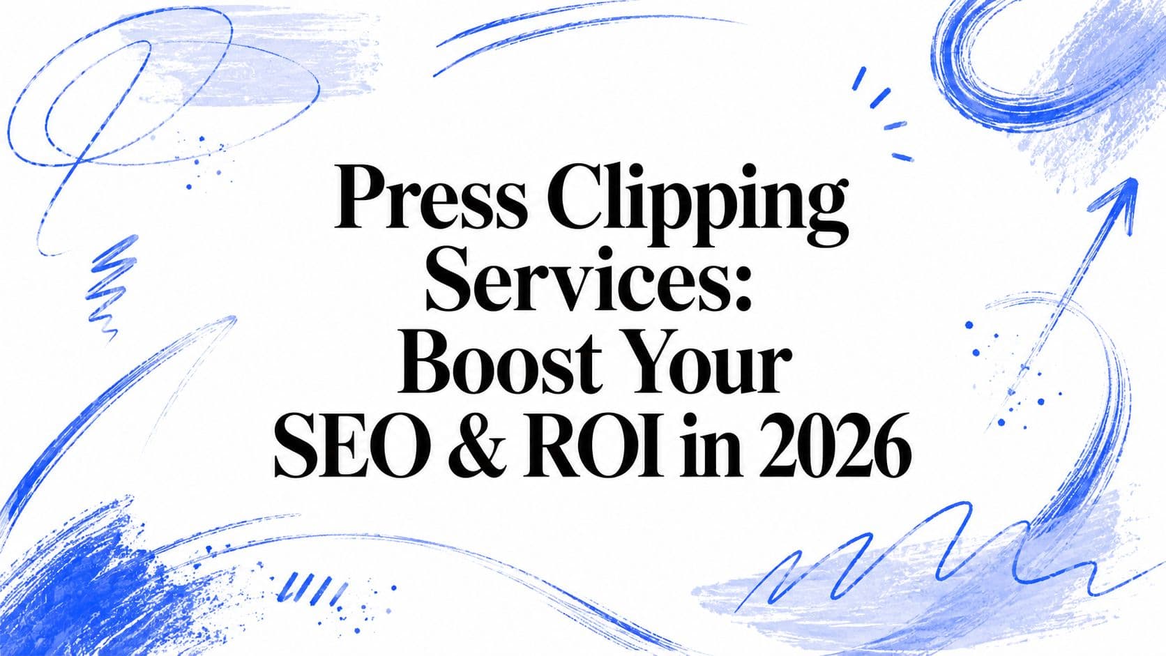 Press Clipping Services: Boost Your SEO & ROI in 2026