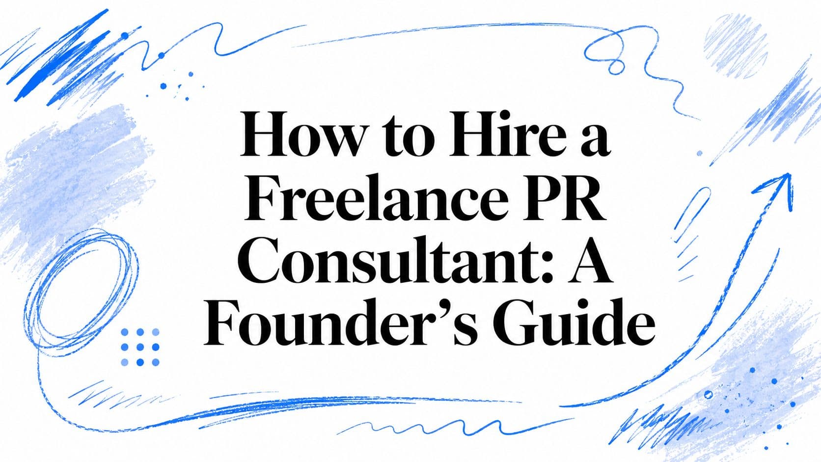 How to Hire a Freelance PR Consultant: A Founder's Guide