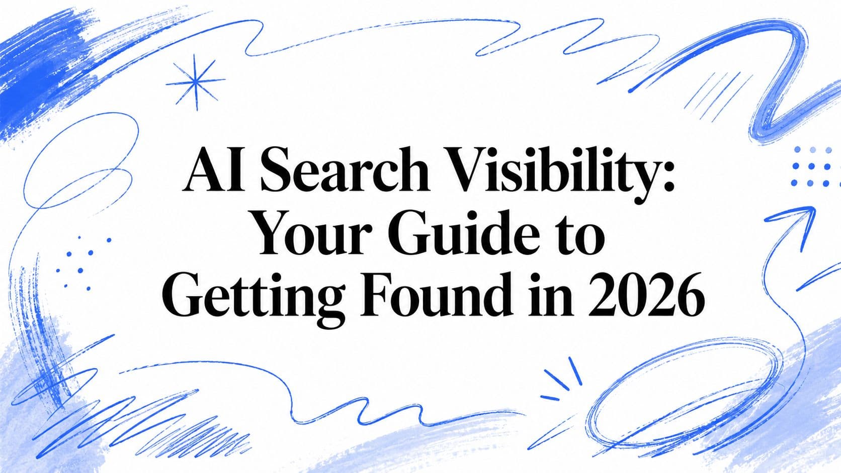 AI Search Visibility: Your Guide to Getting Found in 2026